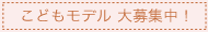 こどもモデル　大募集中！